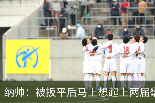 纳帅：被扳平后马上想起上两届翻车了；想夸夸维尔茨和吕迪格